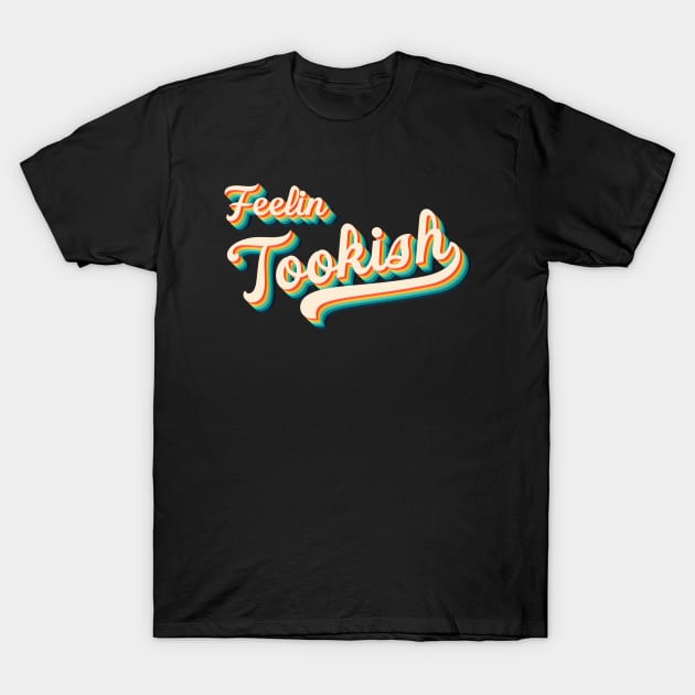 Feelin' Tookish T-Shirt by Doc Multiverse Designs